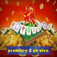 premiere 2 ao vivo